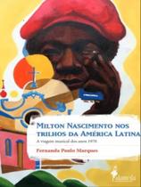 Milton Nascimento nos Trilhos da América Latina: a Viagem Musical dos Anos 1970
