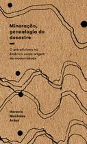 Mineração, genealogia do desastre: o extrativismo na América como origem da modernidade Mineração, genealogia do desastre: o extrativismo na América como origem da modernidade