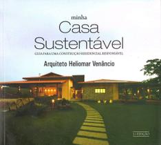 Minha Casa Sustentável. Guia Para Uma Construção Residencial Responsável - Heliomar Venâncio