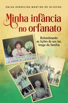 Minha Infância no Orfanato: Relembrando as Lições de um Lar, Longe da Família - Scortecci