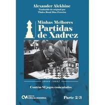 Minhas Melhores Partidas de Xadrez - 1908-1937 - Parte 2/3 - Contém 81 Jogos Comentados Minhas Melhores Partidas de Xadrez - 1908-1937 - Parte 2/3 - Contém 81 Jogos Comentados