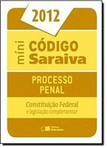 Mini Código de Processo Penal Saraiva 2012: Constituição Federal Mini Código de Processo Penal Saraiva 2012: Constituição Federal