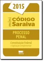 Mini Código Saraiva de Processo Penal 2015: Constituição Federal e Legislação Complementar