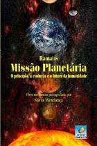 Missão Planetária: o Principio, a Evolução e o Futuro da Humanidade Missão Planetária: o Principio, a Evolução e o Futuro da Humanidade