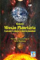 Missão Planetária. O Princípio, A Evolução e O Futuro da Humanidade - Editora do Conhecimento