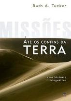 Missões Até os Confins da Terra: Uma História Biográfica