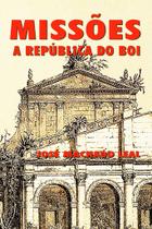 Missões - República do Boi - Romance Histórico de José Machado Leal