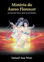 Mistério do Áureo Florescer: Kundalini-Yoga, sexo & tantrismo - EDISAW Mistério do Áureo Florescer: Kundalini-Yoga, sexo & tantrismo - EDISAW