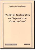 Mito da verdade real na dogmatica, o Mito da verdade real na dogmatica, o