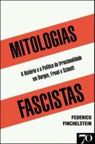 Mitologias Fascistas - A História e a Política da Irracionalidade em Borges, Freud, e Schmitt - EDICOES 70