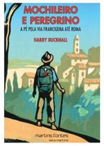 Mochileiro e peregrino: a pe pela via francigena a - MARTINS - MARTINS FONTES