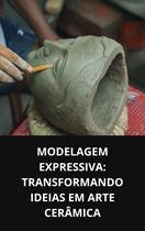 Modelagem Manual Expressiva Transformando Ideias em Arte Cerâmica Modelagem Manual Expressiva Transformando Ideias em Arte Cerâmica