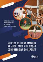 Modelos de Ensino Baseados no Jogo Para a Iniciação Compreensiva do Esporte Sortido - APPRIS EDITORA