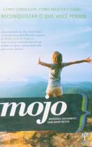 Mojo: Como Conseguir, Manter e Reconquistar o que Você Perder Mojo: Como Conseguir, Manter e Reconquistar o que Você Perder