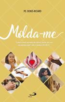 Molda-me - "Como o vaso na mão do oleiro, assim sois vós na minha mão" diz o Senhor (Jr 18,6) - Editora Paulus