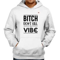 Moletom Bitch don't kill my vibe - Foca na Moda