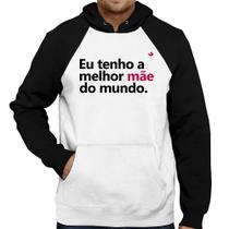 Moletom Eu tenho a melhor mãe do mundo - Foca na Moda