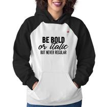 Moletom Feminino Be bold or italic, but never regular - Foca na Moda