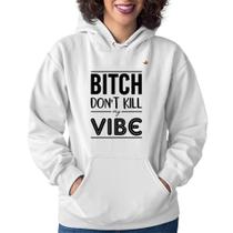 Moletom Feminino Bitch don't kill my vibe - Foca na Moda Moletom Feminino Bitch don't kill my vibe - Foca na Moda