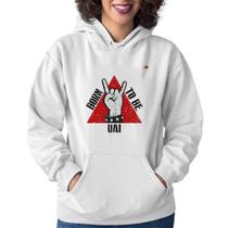 Moletom Feminino Born to be Uai Rock - Foca na Moda
