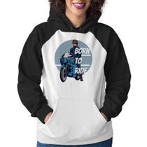 Moletom Feminino Born To Ride - Foca na Moda