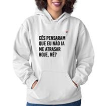 Moletom Feminino Cês pensaram que eu não ia me atrasar - Foca na Moda