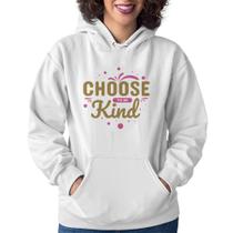 Moletom Feminino Choose To Be Kind - Foca na Moda