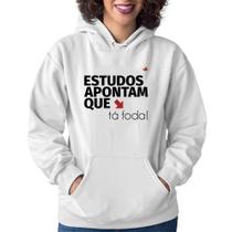 Moletom Feminino Estudos apontam que: tá foda! - Foca na Moda