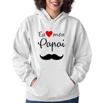Moletom Feminino Eu amo meu papai - Foca na Moda