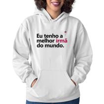 Moletom Feminino Eu tenho a melhor irmã do mundo - Foca na Moda Moletom Feminino Eu tenho a melhor irmã do mundo - Foca na Moda