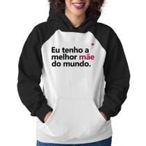 Moletom Feminino Eu tenho a melhor mãe do mundo - Foca na Moda