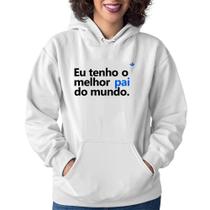 Moletom Feminino Eu tenho o melhor pai do mundo. - Foca na Moda