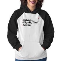 Moletom Feminino Galvão... Diga lá, Tino! Sentiu. - Foca na Moda