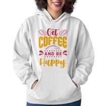 Moletom Feminino Get Coffee And Be Happy - Foca na Moda