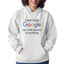Moletom Feminino I don't need Google my wife knows everything - Foca na Moda