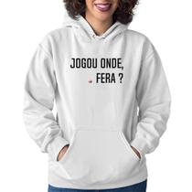 Moletom Feminino Jogou onde fera - Foca na Moda