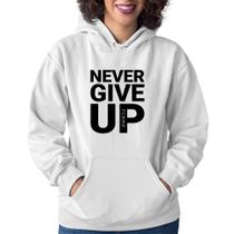 Moletom Feminino Never give up - Foca na Moda Moletom Feminino Never give up - Foca na Moda