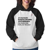 Moletom Feminino Quantas árvores você derrubou pra fazer esse papel de trouxa - Foca na Moda