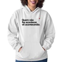 Moletom Feminino Quem não faz acontecer, vê acontecendo - Foca na Moda