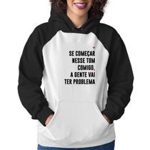 Moletom Feminino Se começar nesse tom comigo a gente vai ter problema - Foca na Moda