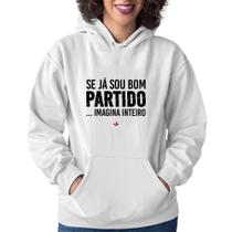 Moletom Feminino Se já sou bom partido... imagina inteiro - Foca na Moda