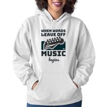 Moletom Feminino When words leave off music begins - Foca na Moda Moletom Feminino When words leave off music begins - Foca na Moda