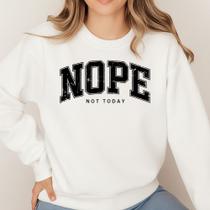 Moletom Gola Careca Estampa Nope Not Today 046 Não, Não Hoje Feminino Girl Aesthetic Menina Inverno
