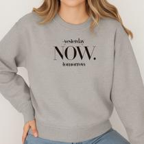 Moletom Gola Careca Estampa Yesterday Now Tomorrow 050 Moda Adolescente Clean Girl Tecido Macio Frio