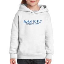 Moletom Infantil Born to fly - Forced to work - Foca na Moda