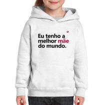 Moletom Infantil Eu tenho a melhor mãe do mundo - Foca na Moda