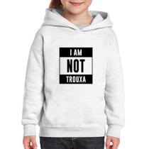 Moletom Infantil I am not trouxa - Foca na Moda