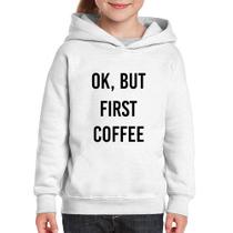 Moletom Infantil OK, but first coffee - Foca na Moda