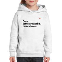 Moletom Infantil Ou o semestre acaba ou acabo eu - Foca na Moda