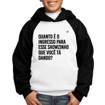 Moletom Infantil Quanto é o ingresso para esse showzinho que você tá dando - Foca na Moda